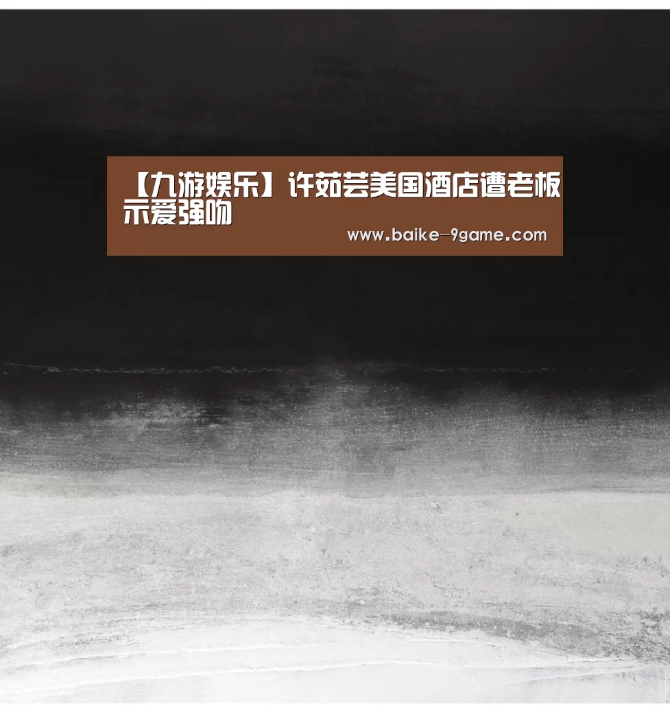 【九游娱乐】许茹芸美国酒店遭老板示爱强吻(图2) 九游娱乐