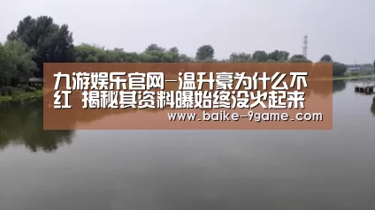 九游娱乐官网-温升豪为什么不红 揭秘其资料曝始终没火起来的原因(图1) 九游娱乐